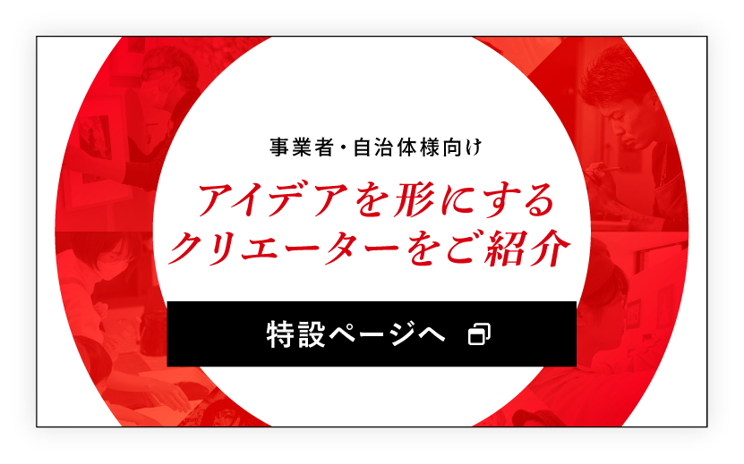 事業者・自治体様向け アイデアを形にするクリエーターをご紹介